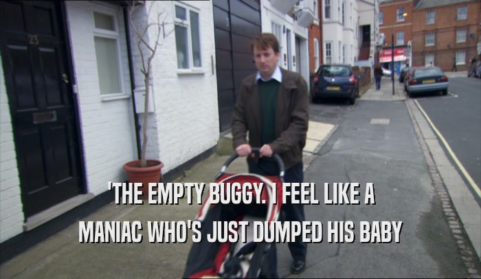 'THE EMPTY BUGGY. I FEEL LIKE A MANIAC WHO'S JUST DUMPED HIS BABY 