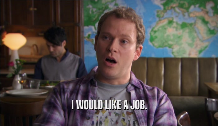 I WOULD LIKE A JOB.  