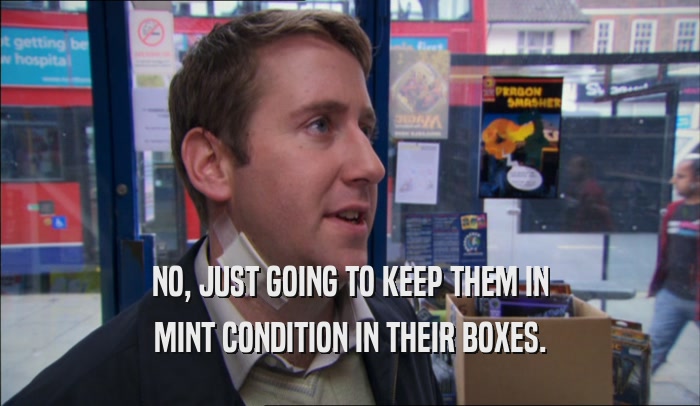 NO, JUST GOING TO KEEP THEM IN MINT CONDITION IN THEIR BOXES. 