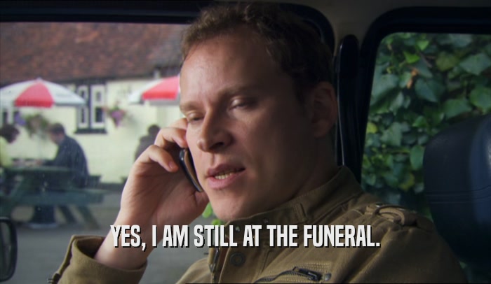 YES, I AM STILL AT THE FUNERAL.  