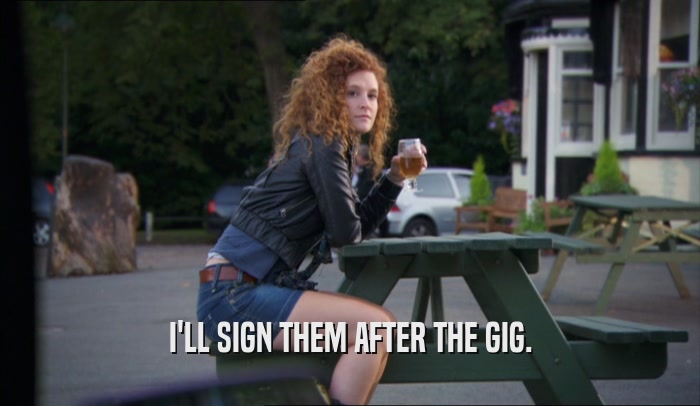 I'LL SIGN THEM AFTER THE GIG.  