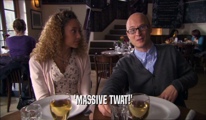 'MASSIVE TWAT!'  