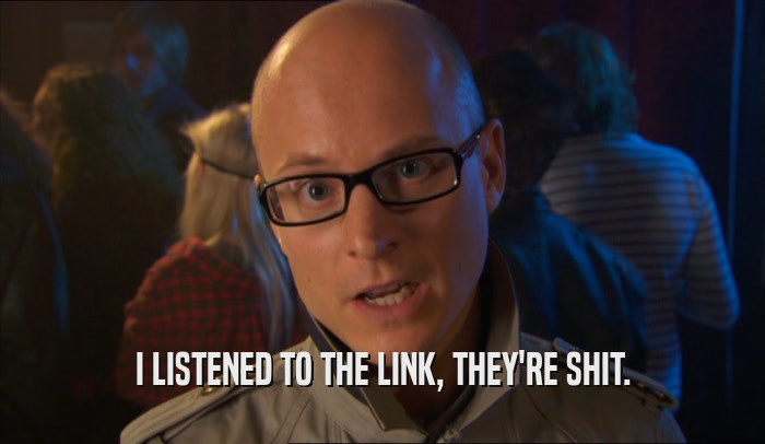I LISTENED TO THE LINK, THEY'RE SHIT.  