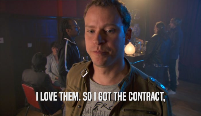 I LOVE THEM. SO I GOT THE CONTRACT,  