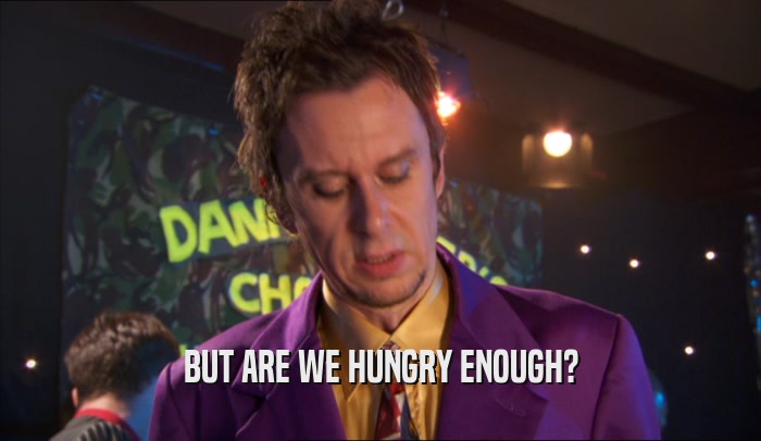 BUT ARE WE HUNGRY ENOUGH?  