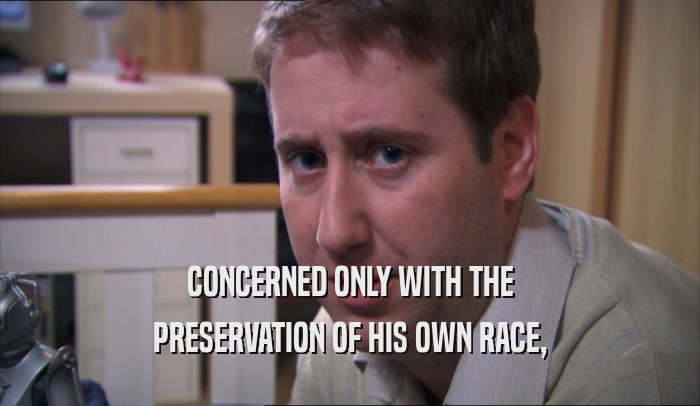 CONCERNED ONLY WITH THE PRESERVATION OF HIS OWN RACE, 