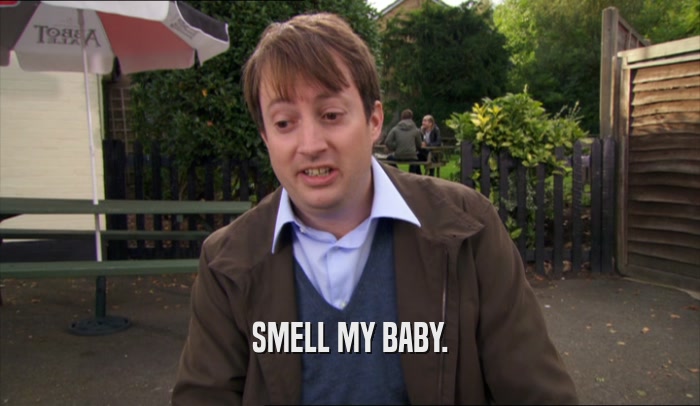 SMELL MY BABY.  