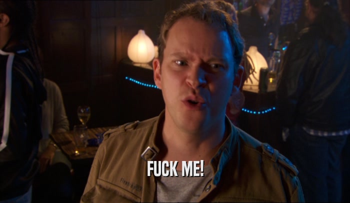FUCK ME!  