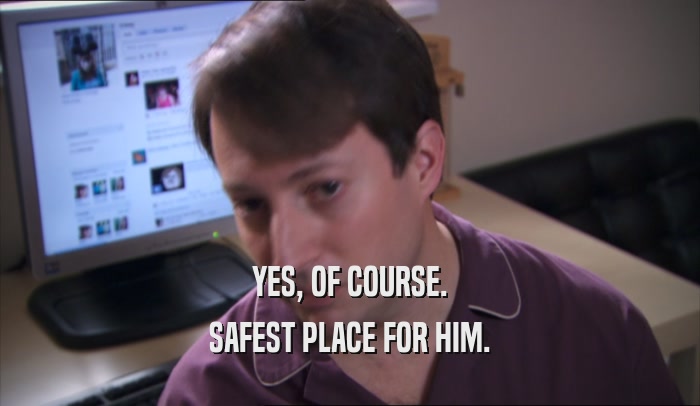 YES, OF COURSE. SAFEST PLACE FOR HIM. 
