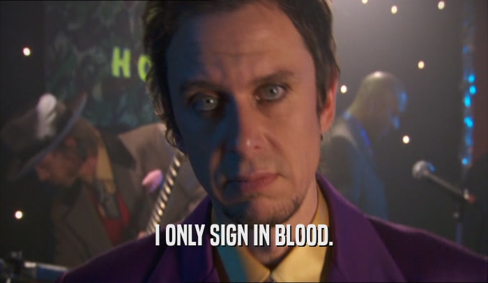 I ONLY SIGN IN BLOOD.  