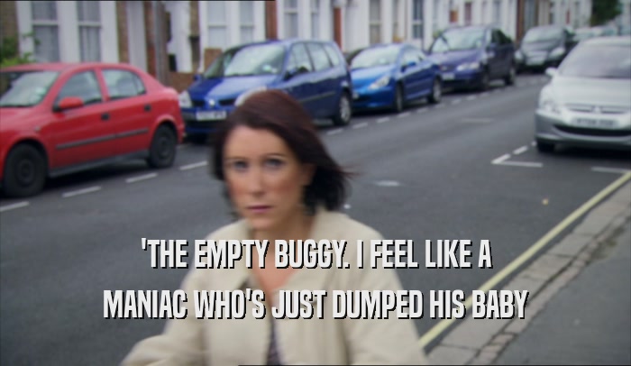 'THE EMPTY BUGGY. I FEEL LIKE A MANIAC WHO'S JUST DUMPED HIS BABY 