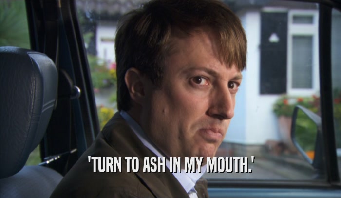 'TURN TO ASH IN MY MOUTH.'  