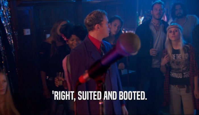 'RIGHT, SUITED AND BOOTED.  