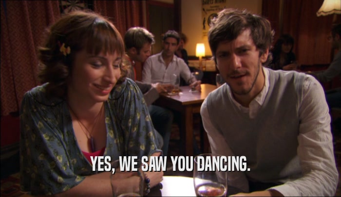 YES, WE SAW YOU DANCING.  