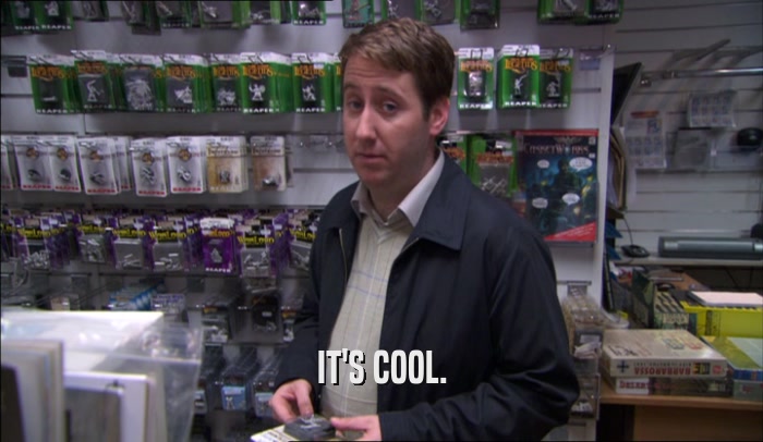 IT'S COOL.  