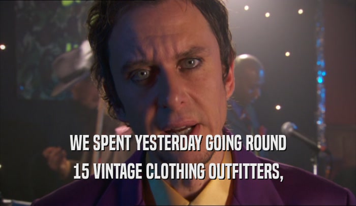 WE SPENT YESTERDAY GOING ROUND 15 VINTAGE CLOTHING OUTFITTERS, 
