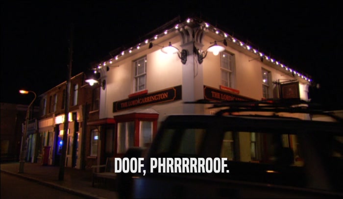 DOOF, PHRRRRROOF.  