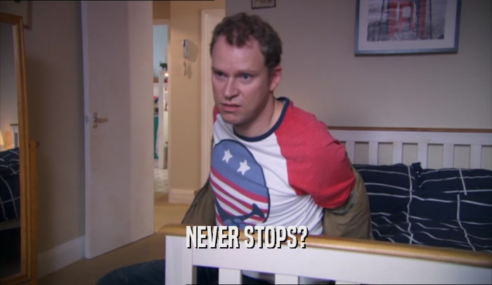 NEVER STOPS?  