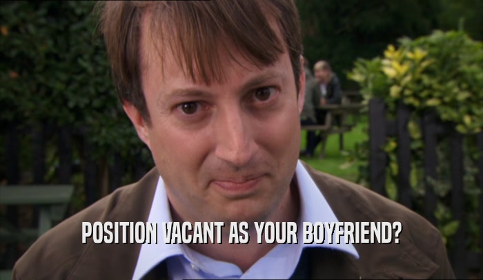 POSITION VACANT AS YOUR BOYFRIEND?  