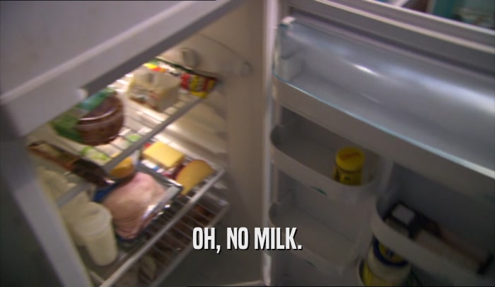 OH, NO MILK.  