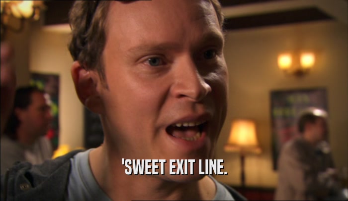 'SWEET EXIT LINE.  