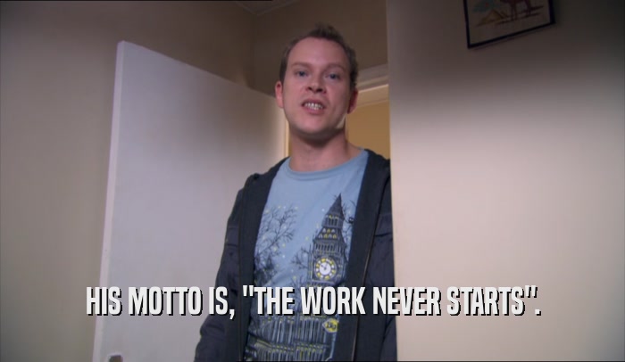 HIS MOTTO IS, 