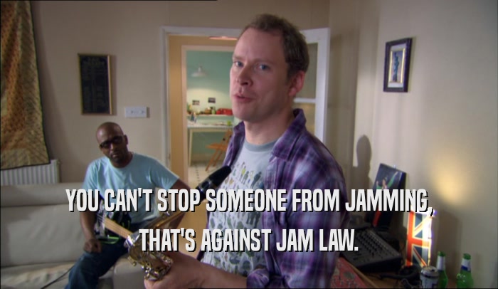 YOU CAN'T STOP SOMEONE FROM JAMMING, THAT'S AGAINST JAM LAW. 