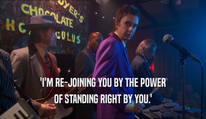 'I'M RE-JOINING YOU BY THE POWER OF STANDING RIGHT BY YOU.' 