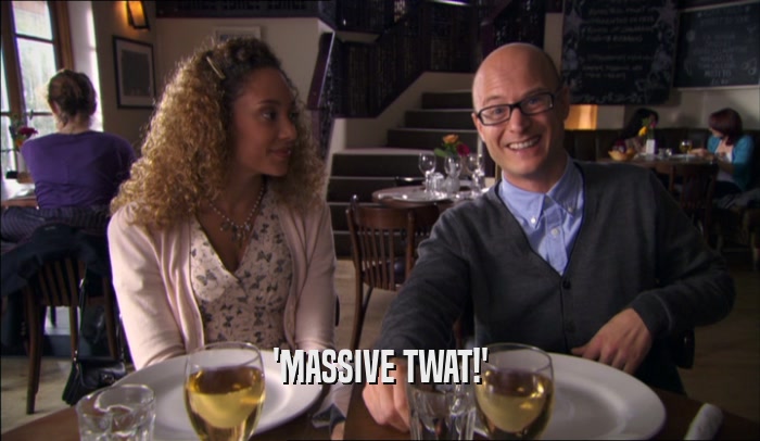 'MASSIVE TWAT!'  
