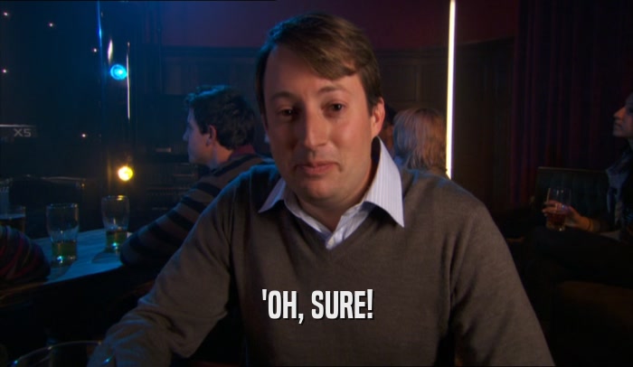 'OH, SURE!  