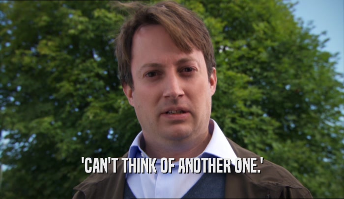 'CAN'T THINK OF ANOTHER ONE.'  