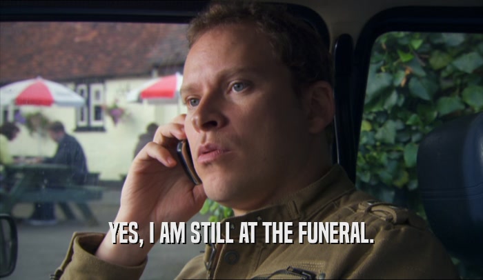 YES, I AM STILL AT THE FUNERAL.  