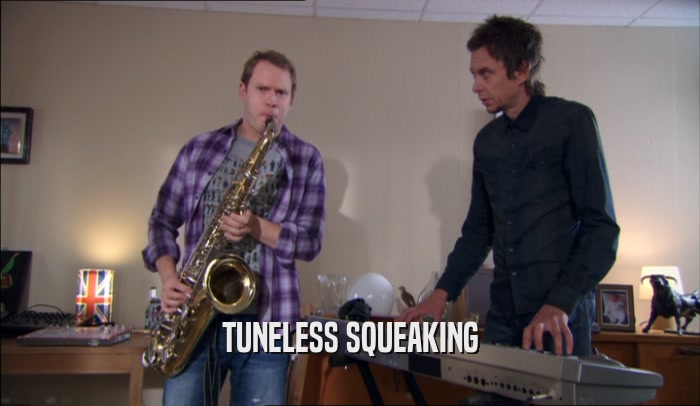 TUNELESS SQUEAKING  