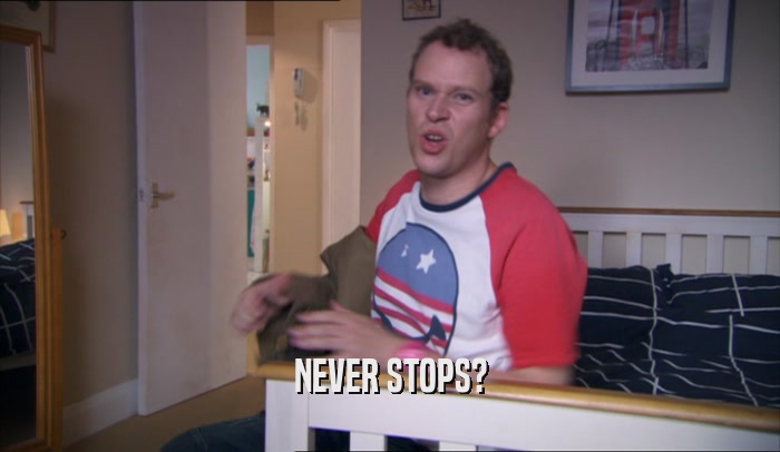 NEVER STOPS?  