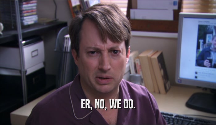 ER, NO, WE DO.  