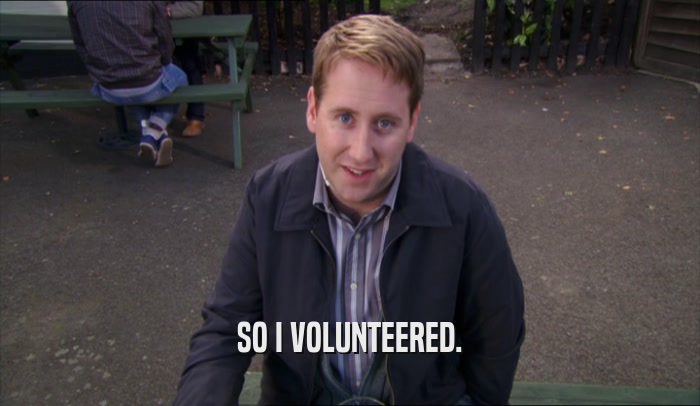 SO I VOLUNTEERED.  