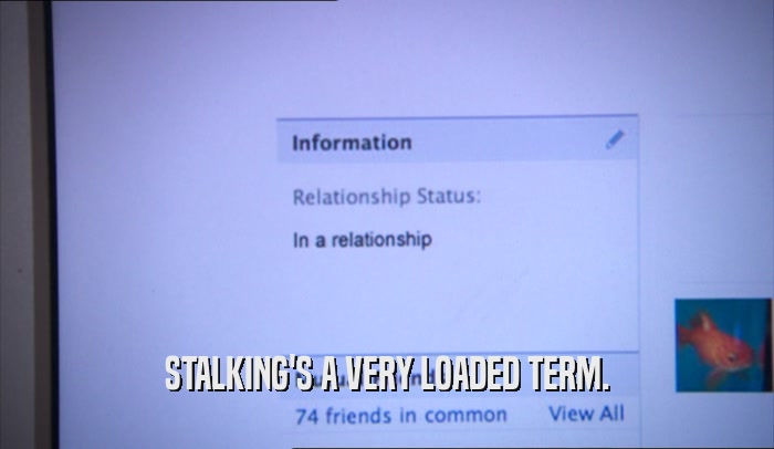 STALKING'S A VERY LOADED TERM.  