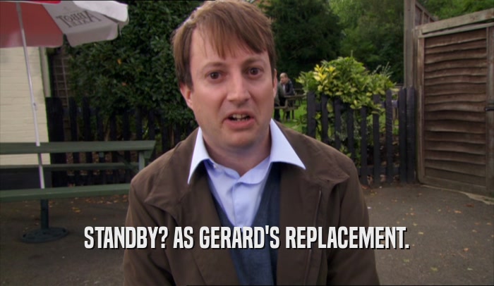 STANDBY? AS GERARD'S REPLACEMENT.  