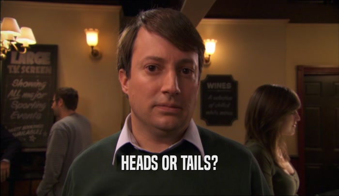 HEADS OR TAILS?  