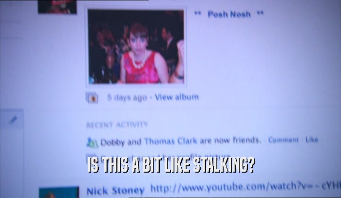 IS THIS A BIT LIKE STALKING?  