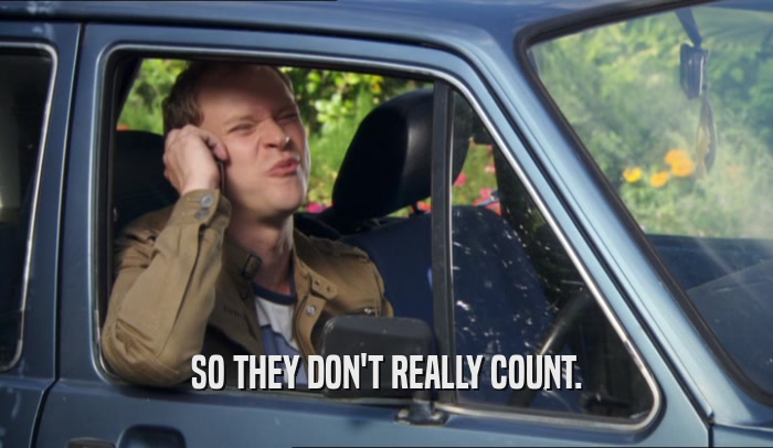 SO THEY DON'T REALLY COUNT.  