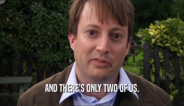 AND THERE'S ONLY TWO OF US.  