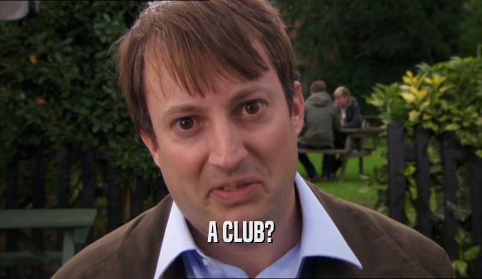 A CLUB?  