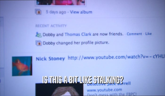 IS THIS A BIT LIKE STALKING?  