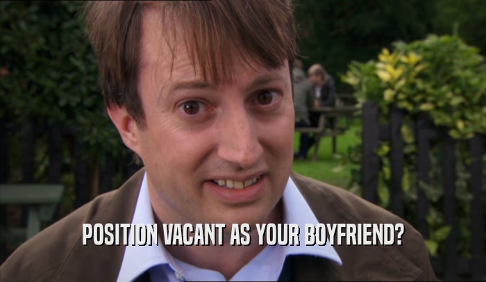 POSITION VACANT AS YOUR BOYFRIEND?  