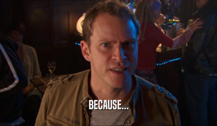 BECAUSE...  