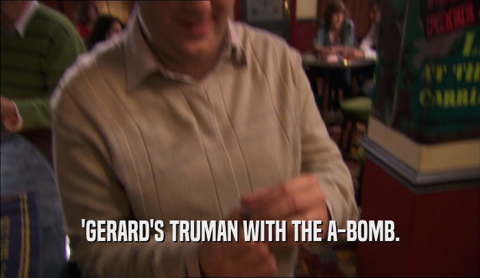 'GERARD'S TRUMAN WITH THE A-BOMB.  