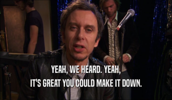 YEAH, WE HEARD. YEAH, IT'S GREAT YOU COULD MAKE IT DOWN. 