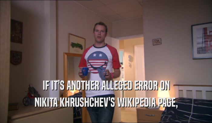 IF IT'S ANOTHER ALLEGED ERROR ON NIKITA KHRUSHCHEV'S WIKIPEDIA PAGE, 