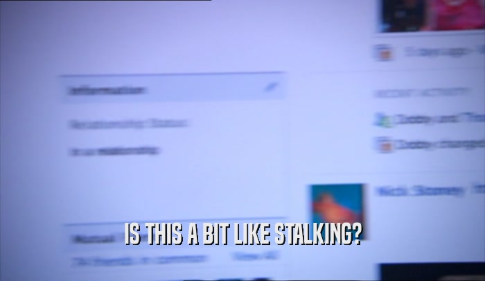 IS THIS A BIT LIKE STALKING?  
